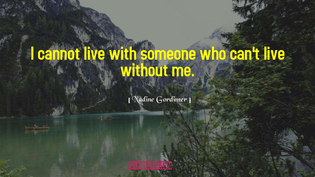 Nadine Gordimer Quotes: I cannot live with someone