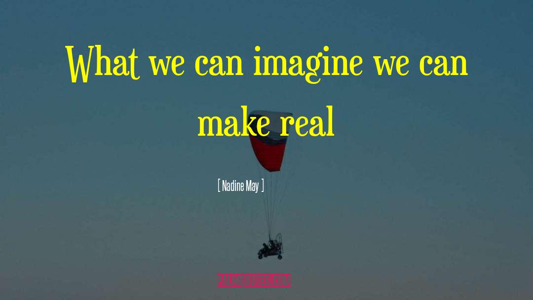 Nadine May Quotes: What we can imagine we