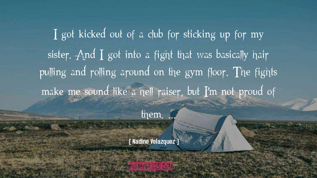 Nadine Velazquez Quotes: I got kicked out of