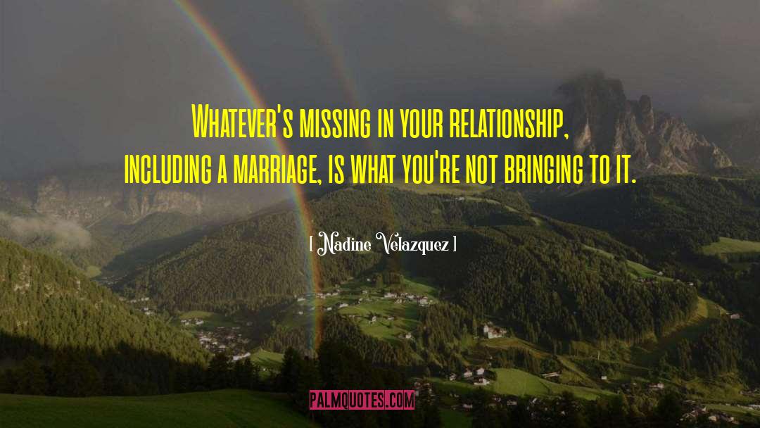Nadine Velazquez Quotes: Whatever's missing in your relationship,