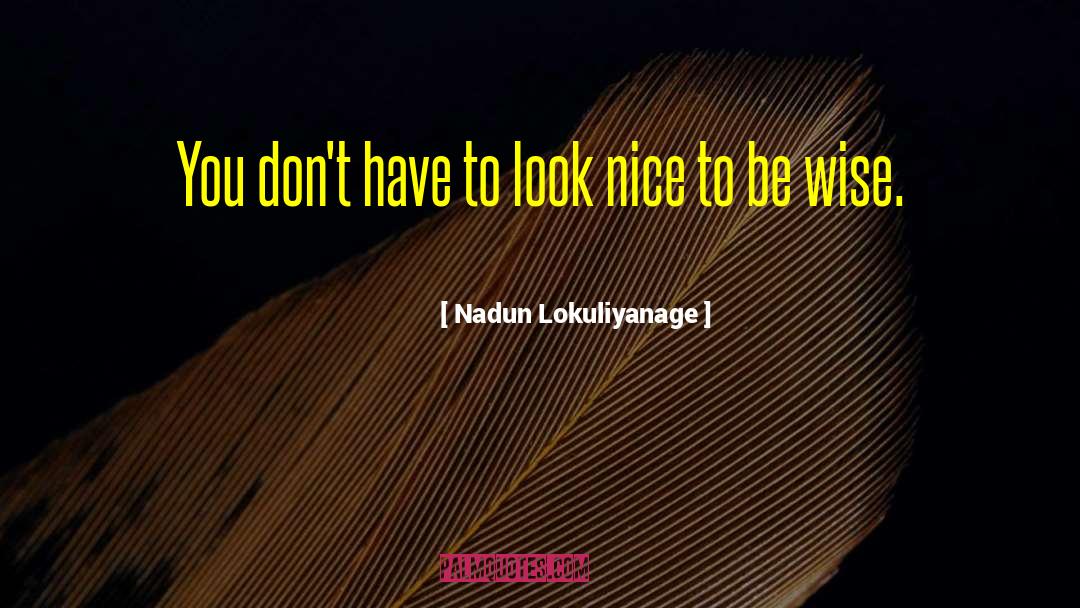 Nadun Lokuliyanage Quotes: You don't have to look