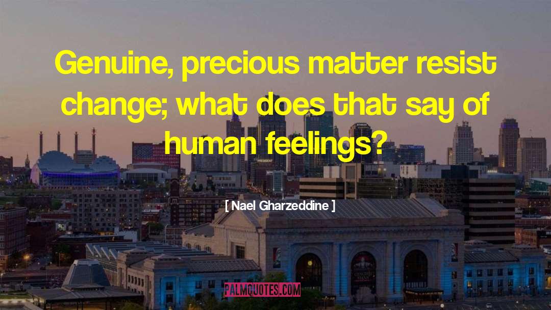 Nael Gharzeddine Quotes: Genuine, precious matter resist change;