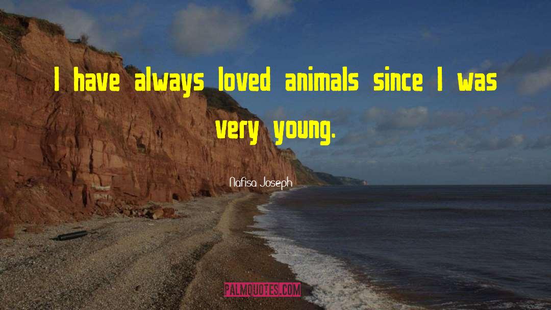 Nafisa Joseph Quotes: I have always loved animals
