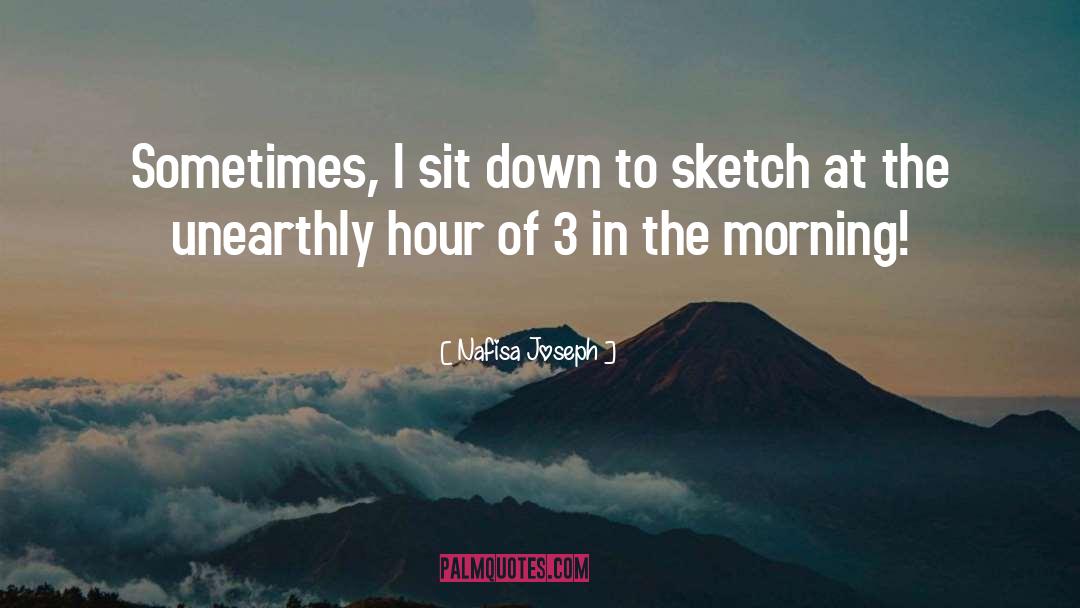 Nafisa Joseph Quotes: Sometimes, I sit down to