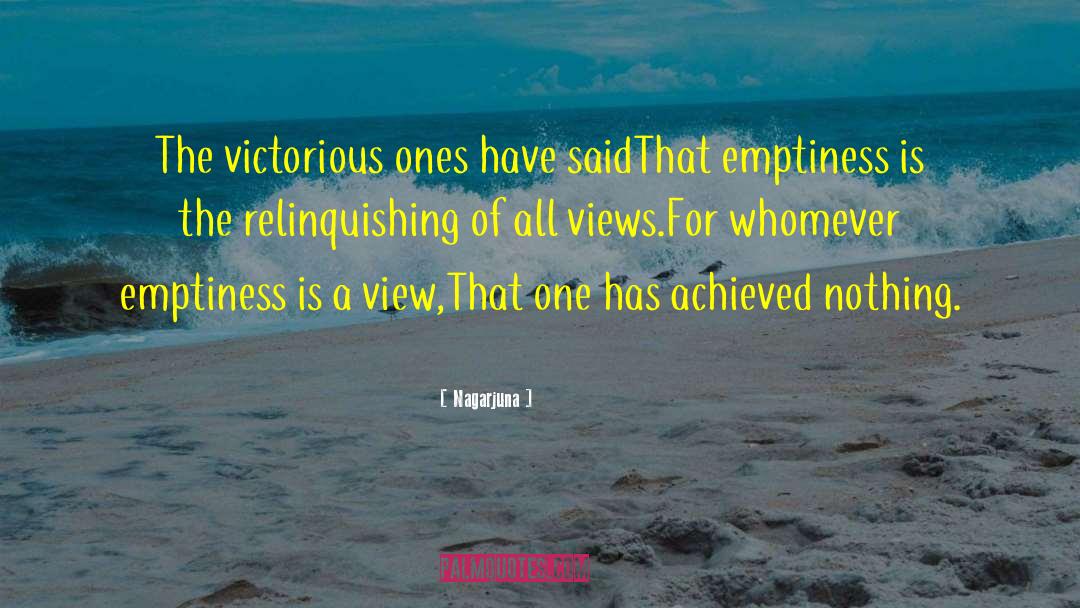 Nagarjuna Quotes: The victorious ones have said<br>That