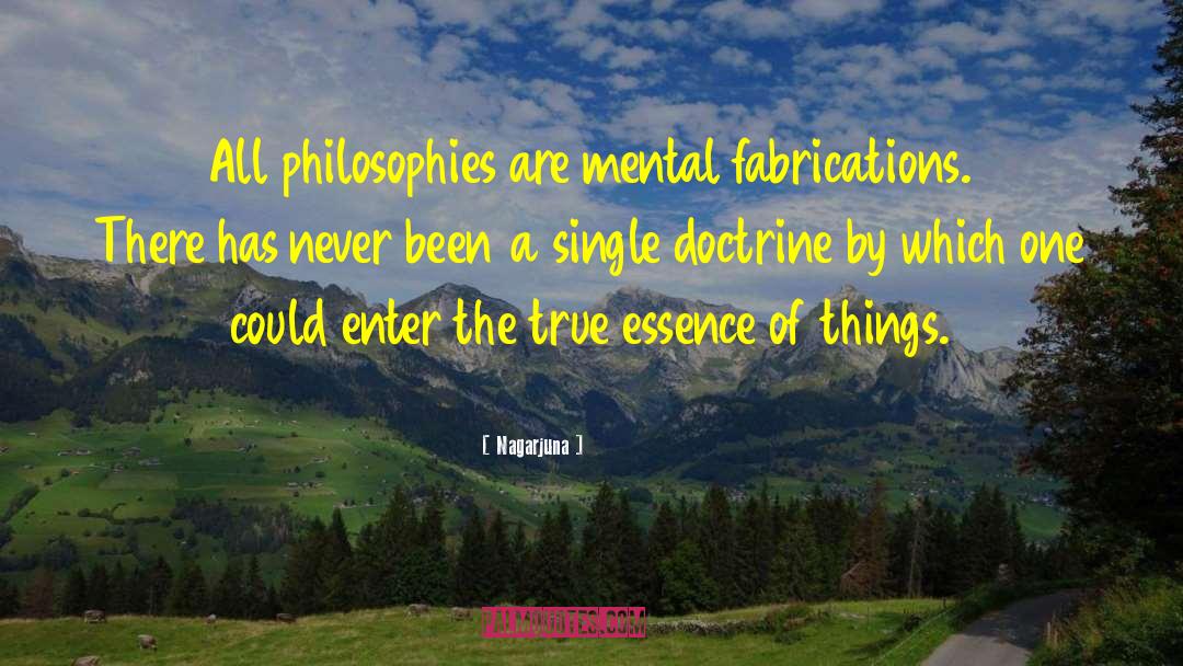 Nagarjuna Quotes: All philosophies are mental fabrications.