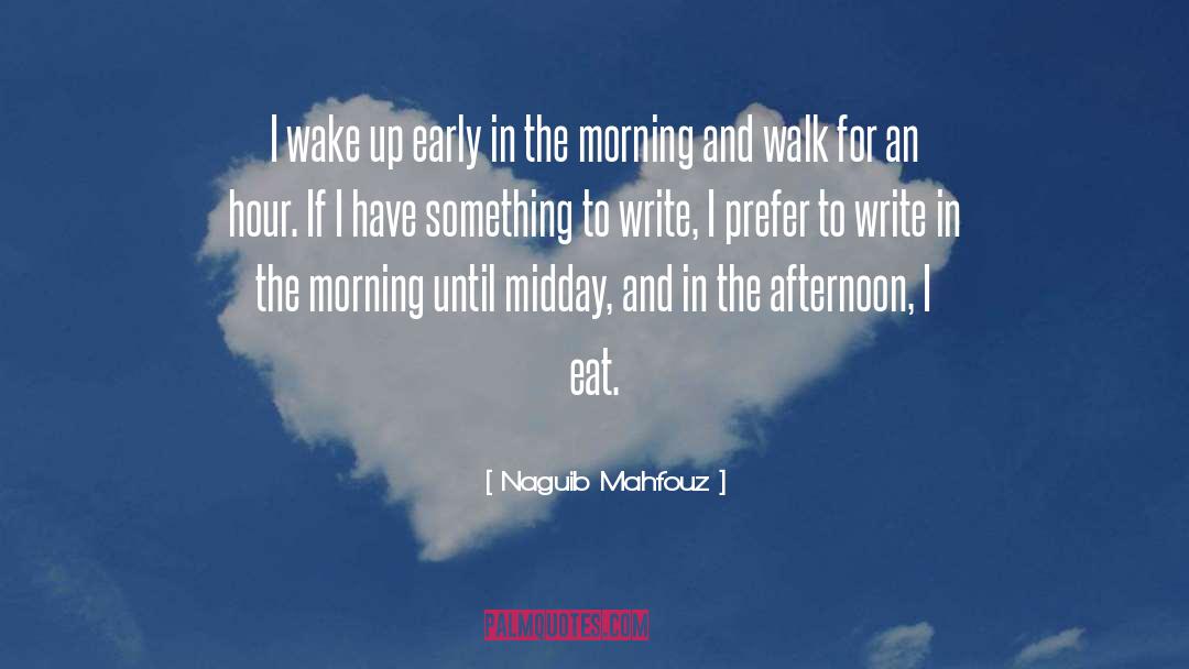 Naguib Mahfouz Quotes: I wake up early in