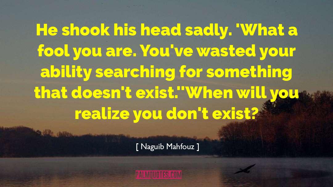 Naguib Mahfouz Quotes: He shook his head sadly.
