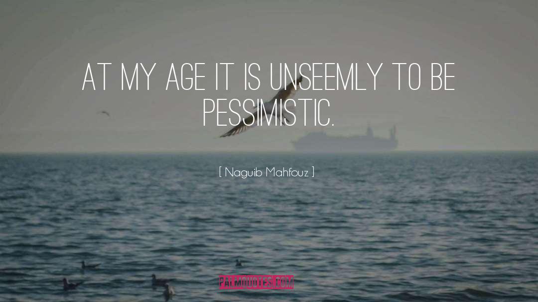 Naguib Mahfouz Quotes: At my age it is