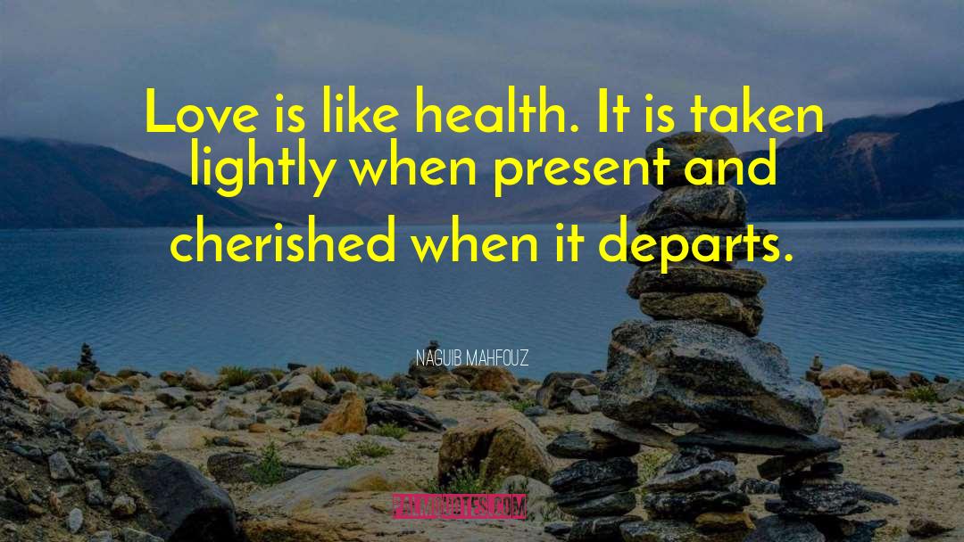 Naguib Mahfouz Quotes: Love is like health. It