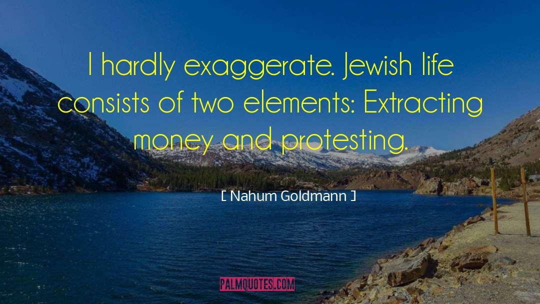 Nahum Goldmann Quotes: I hardly exaggerate. Jewish life