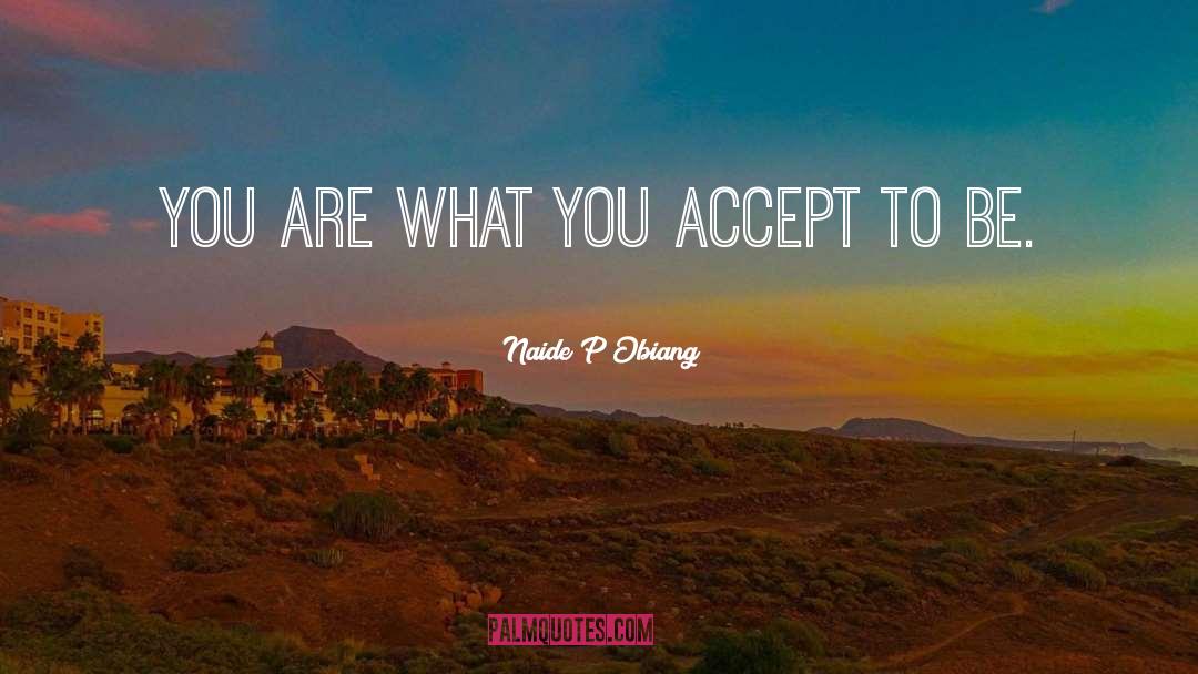 Naide P Obiang Quotes: You are what you accept