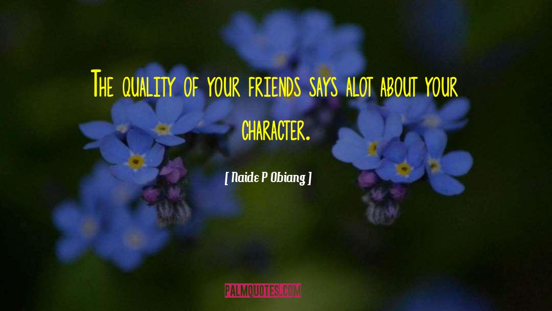 Naide P Obiang Quotes: The quality of your friends