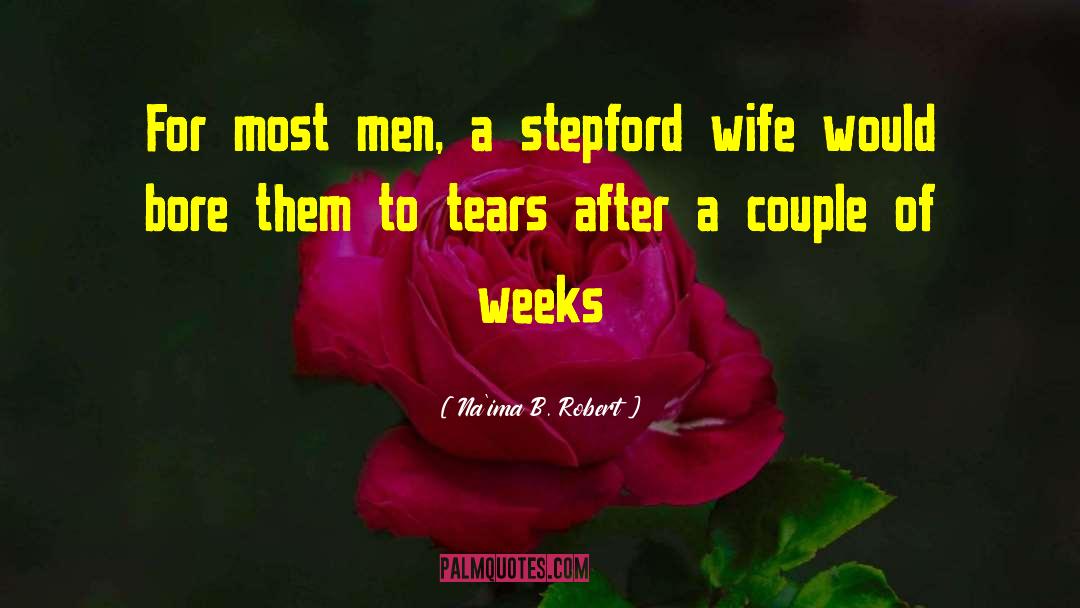 Na'ima B. Robert Quotes: For most men, a stepford