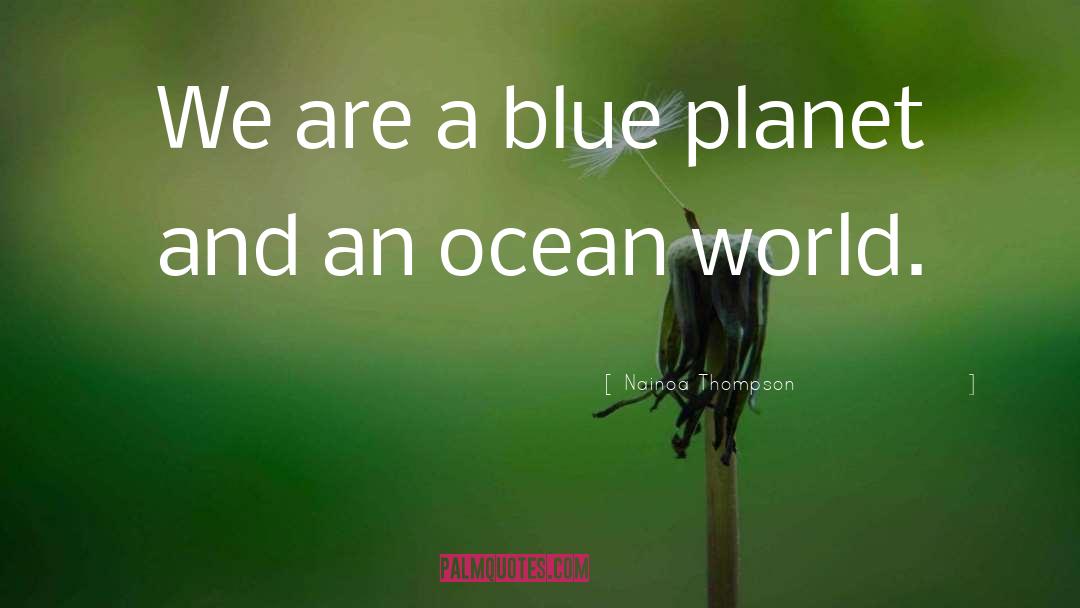 Nainoa Thompson Quotes: We are a blue planet