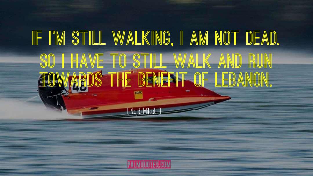 Najib Mikati Quotes: If I'm still walking, I