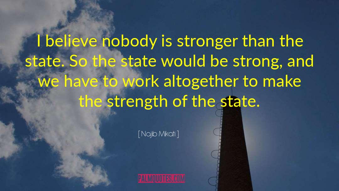 Najib Mikati Quotes: I believe nobody is stronger