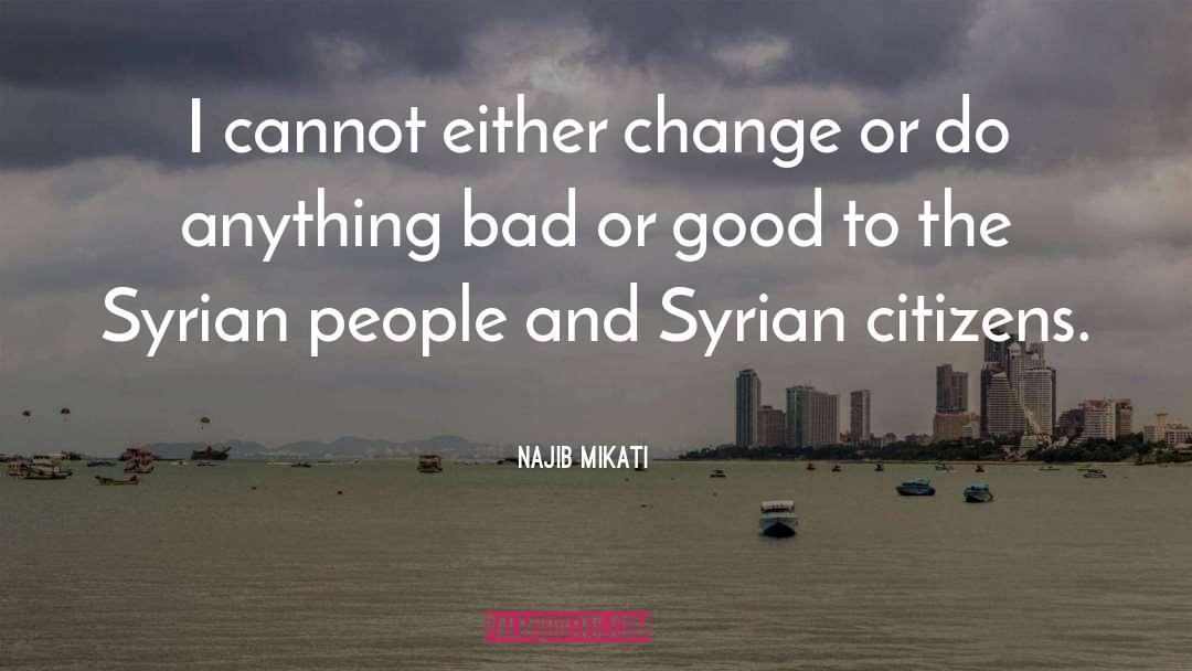 Najib Mikati Quotes: I cannot either change or