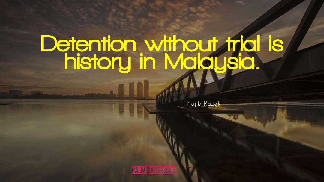 Najib Razak Quotes: Detention without trial is history