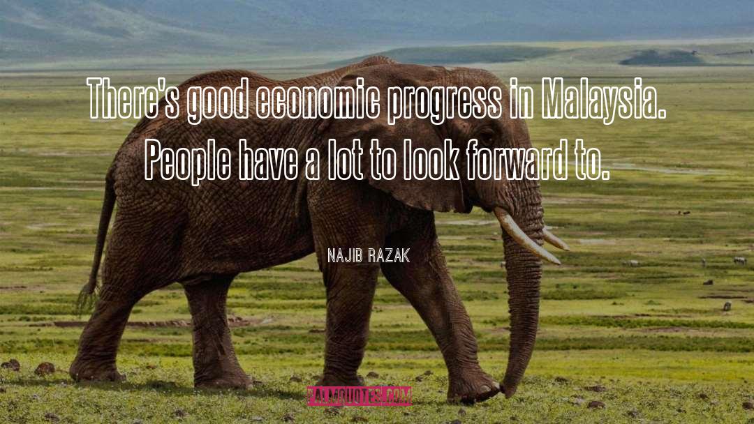 Najib Razak Quotes: There's good economic progress in