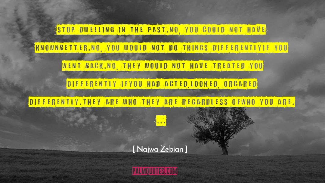 Najwa Zebian Quotes: Stop dwelling in the past.<br