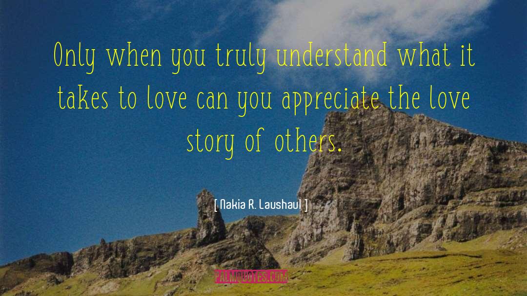 Nakia R. Laushaul Quotes: Only when you truly understand