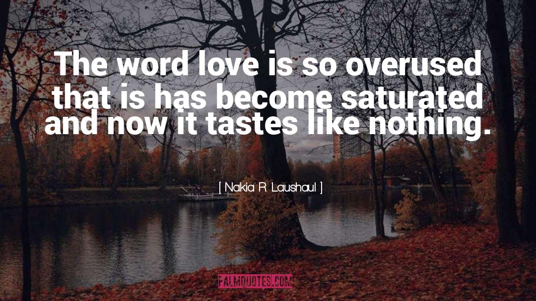 Nakia R. Laushaul Quotes: The word love is so