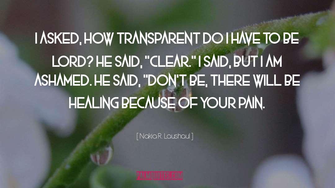 Nakia R. Laushaul Quotes: I asked, how transparent do