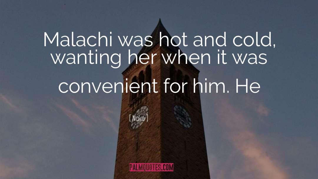 Nako Quotes: Malachi was hot and cold,