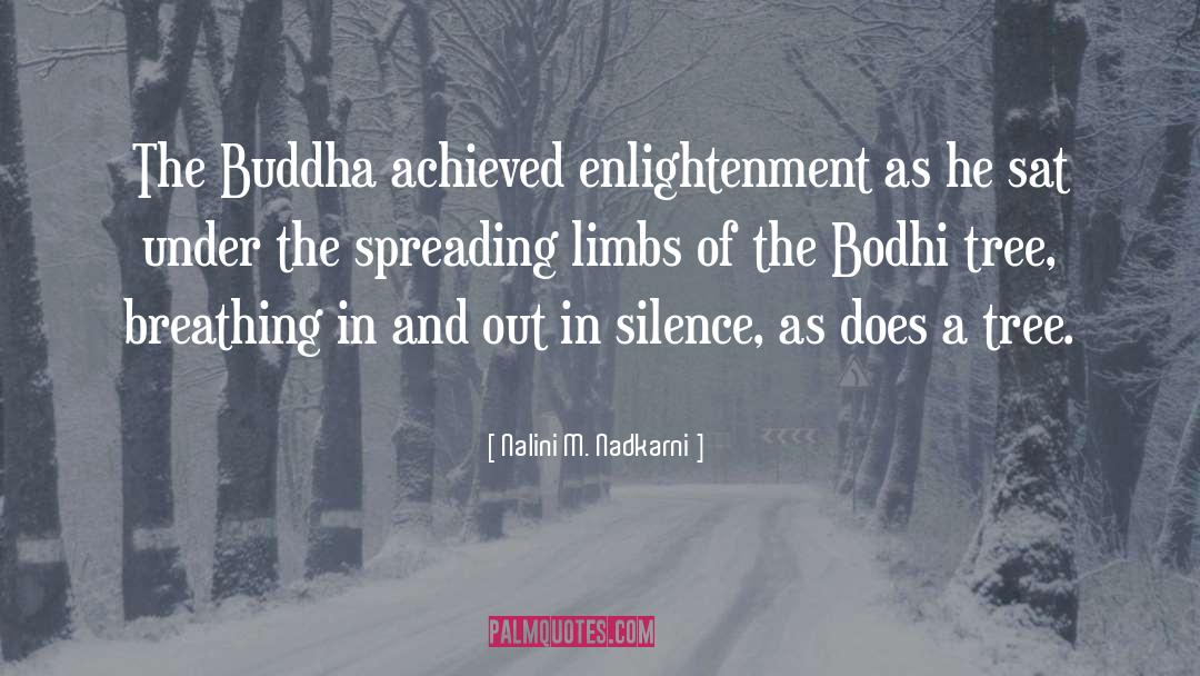 Nalini M. Nadkarni Quotes: The Buddha achieved enlightenment as