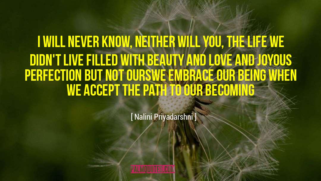 Nalini Priyadarshni Quotes: I will never know, neither