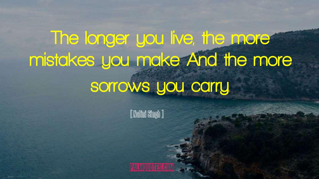 Nalini Singh Quotes: The longer you live, the