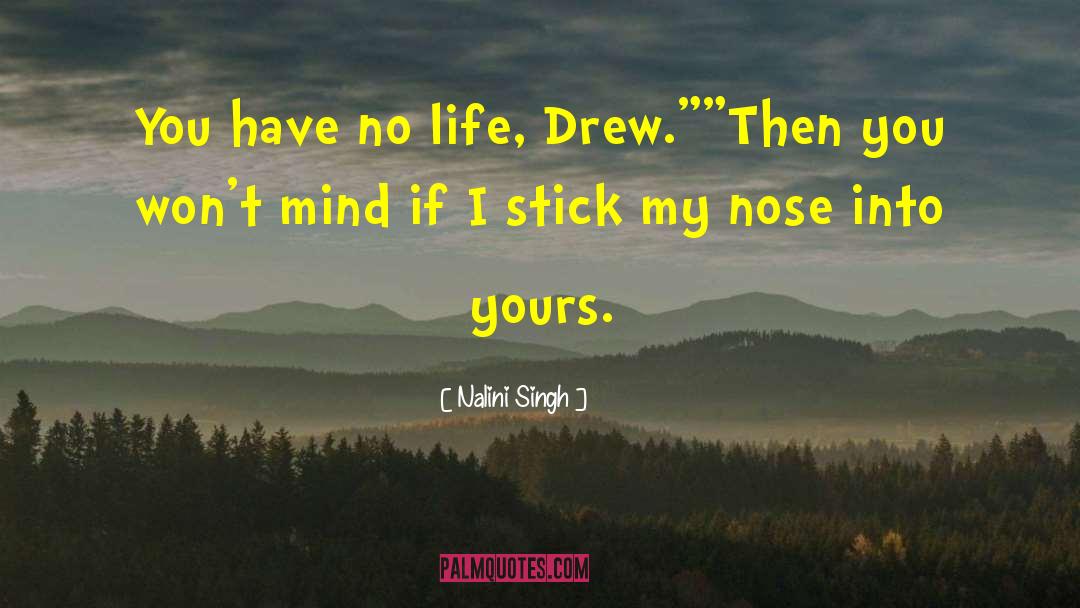 Nalini Singh Quotes: You have no life, Drew.