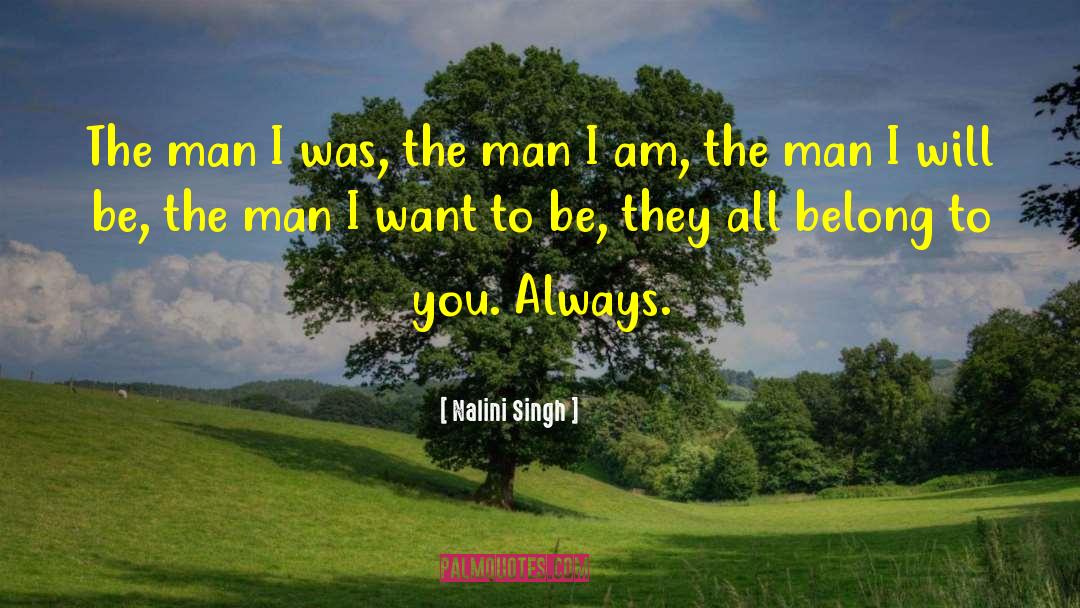 Nalini Singh Quotes: The man I was, the