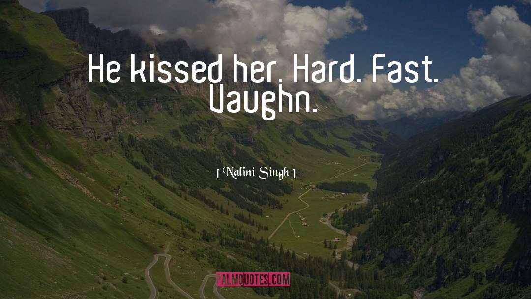 Nalini Singh Quotes: He kissed her. Hard. Fast.