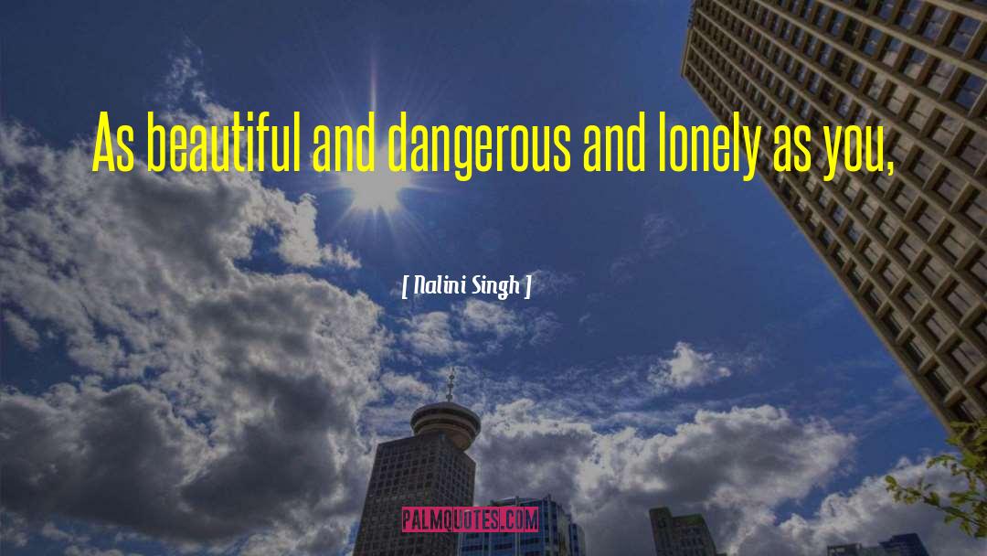 Nalini Singh Quotes: As beautiful and dangerous and