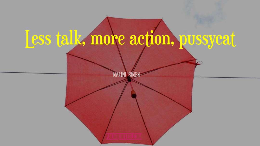Nalini Singh Quotes: Less talk, more action, pussycat