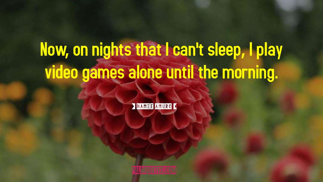 Namie Amuro Quotes: Now, on nights that I