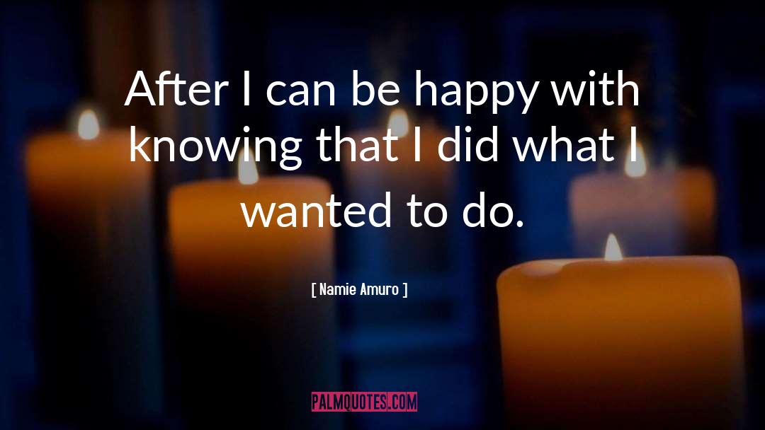 Namie Amuro Quotes: After I can be happy