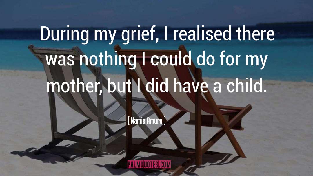 Namie Amuro Quotes: During my grief, I realised