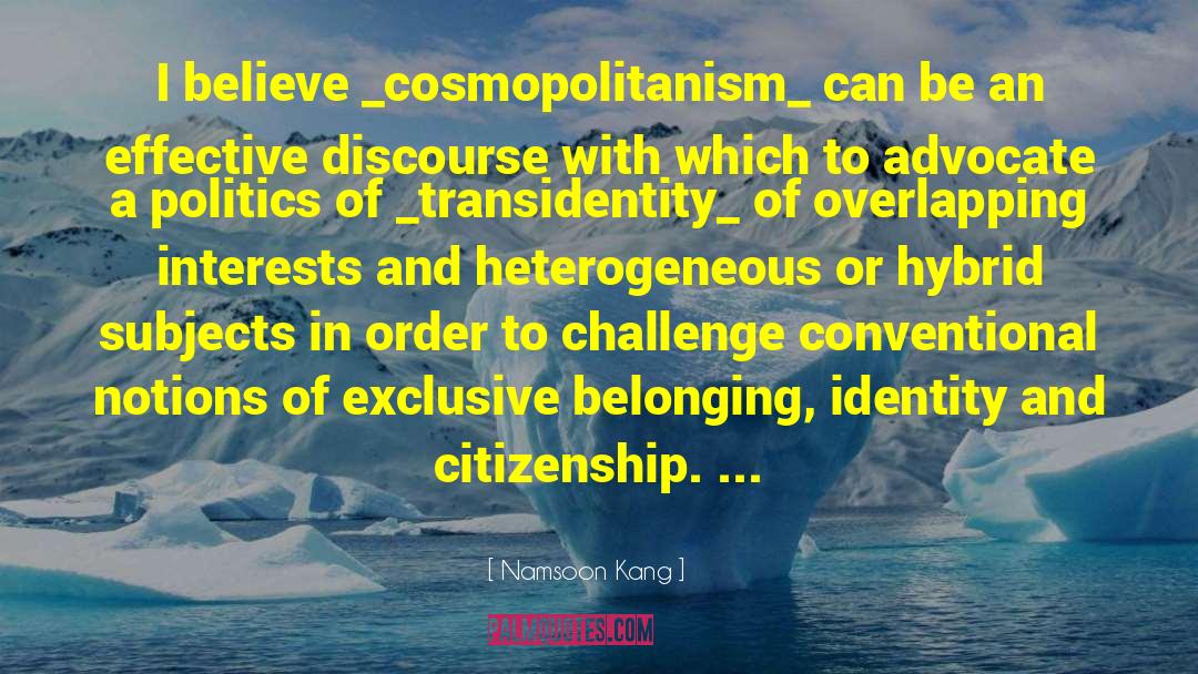 Namsoon Kang Quotes: I believe _cosmopolitanism_ can be