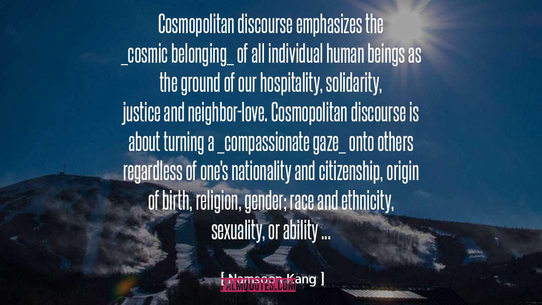 Namsoon Kang Quotes: Cosmopolitan discourse emphasizes the _cosmic