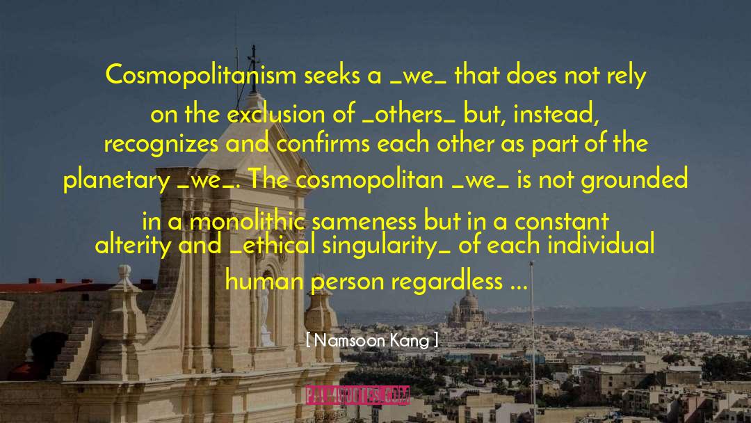 Namsoon Kang Quotes: Cosmopolitanism seeks a _we_ that