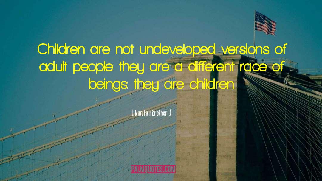 Nan Fairbrother Quotes: Children are not undeveloped versions