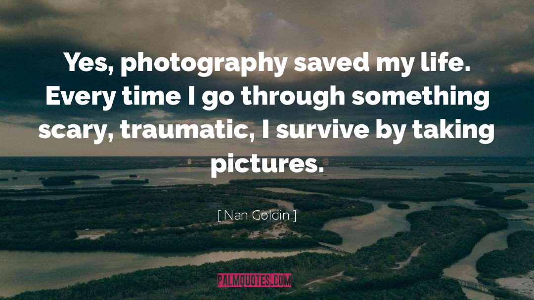 Nan Goldin Quotes: Yes, photography saved my life.