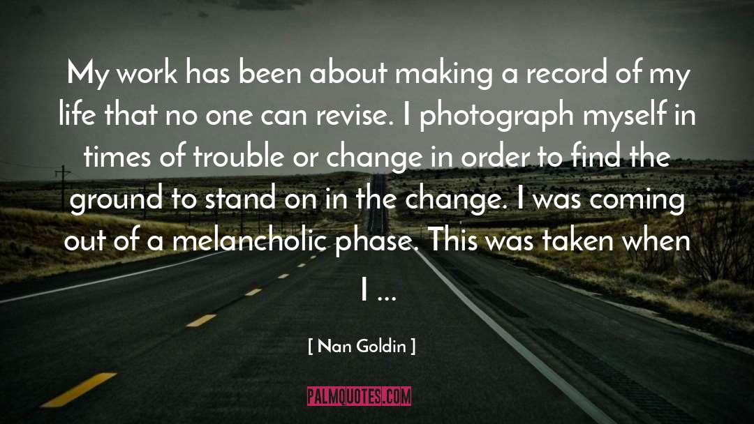 Nan Goldin Quotes: My work has been about