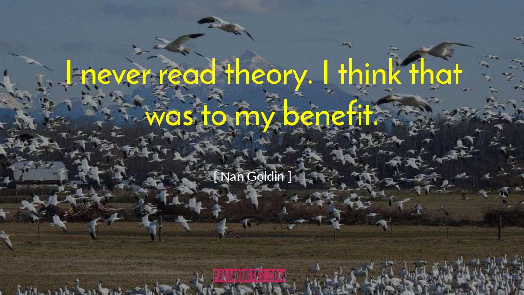 Nan Goldin Quotes: I never read theory. I