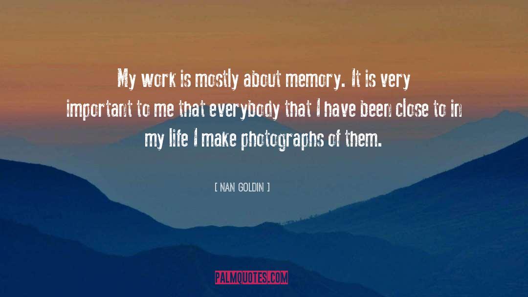 Nan Goldin Quotes: My work is mostly about
