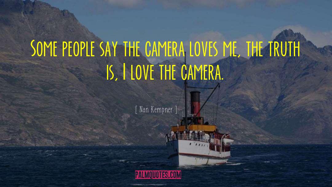 Nan Kempner Quotes: Some people say the camera