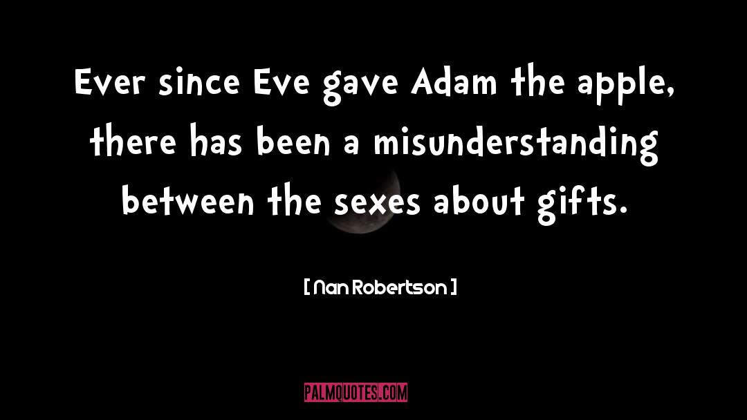 Nan Robertson Quotes: Ever since Eve gave Adam